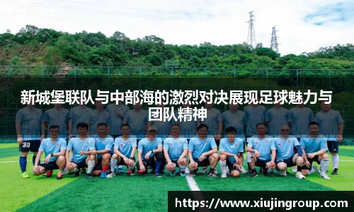 新城堡联队与中部海的激烈对决展现足球魅力与团队精神