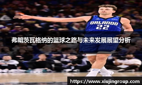 弗朗茨瓦格纳的篮球之路与未来发展展望分析