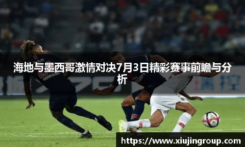 海地与墨西哥激情对决7月3日精彩赛事前瞻与分析