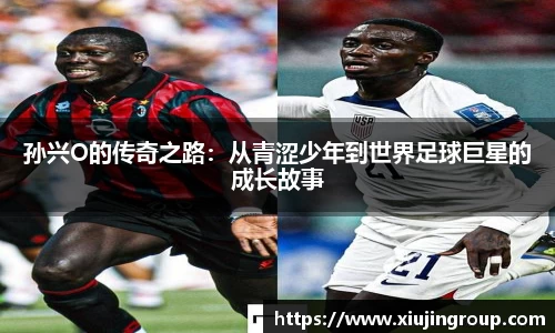孙兴O的传奇之路：从青涩少年到世界足球巨星的成长故事